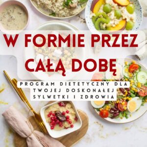 W FORMIE PRZEZ CAŁĄ DOBĘ- PROGRAM DIETETYCZNY DLA TWOJEJ DOSKONAŁEJ SYLWETKI I ZDROWIA